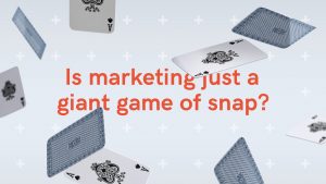Is marketing just a giant game of snap? Challenging thinking series 2.