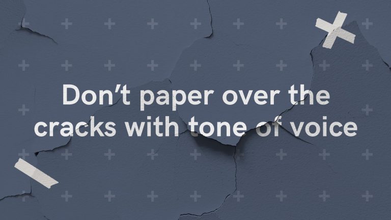 Don't paper over the cracks with tone of voice. Challenging thinking series 3.