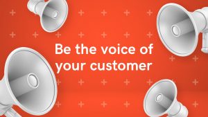 Be the voice of your customer. Challenging thinking series 7.