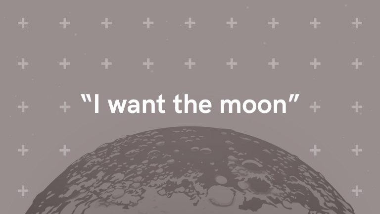 I want the moon. Challenging thinking series 8.